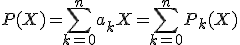 P(X)=\Bigsum_{k=0}^n a_kX=\Bigsum_{k=0}^n P_k(X)